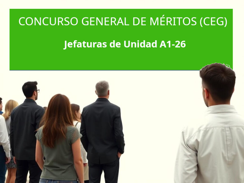 CONCURSO EXTRAORDINARIO GENERAL DE MÉRITOS (CEG) JEFATURAS DE UNIDAD A1-26