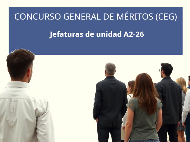 CONCURSO EXTRAORDINARIO GENERAL DE MÉRITOS (CEG) JEFATURAS DE UNIDAD A2-26